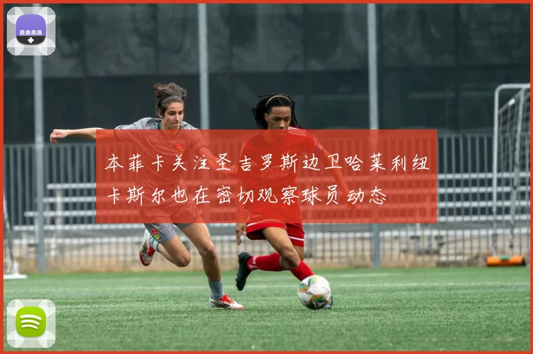 本菲卡关注圣吉罗斯边卫哈莱利纽卡斯尔也在密切观察球员动态