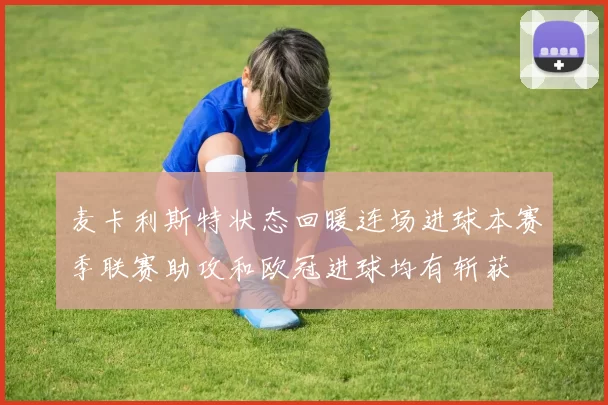 麦卡利斯特状态回暖连场进球本赛季联赛助攻和欧冠进球均有斩获