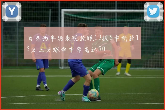 马克西半场表现抢眼13投5中斩获15分三分球命中率高达50